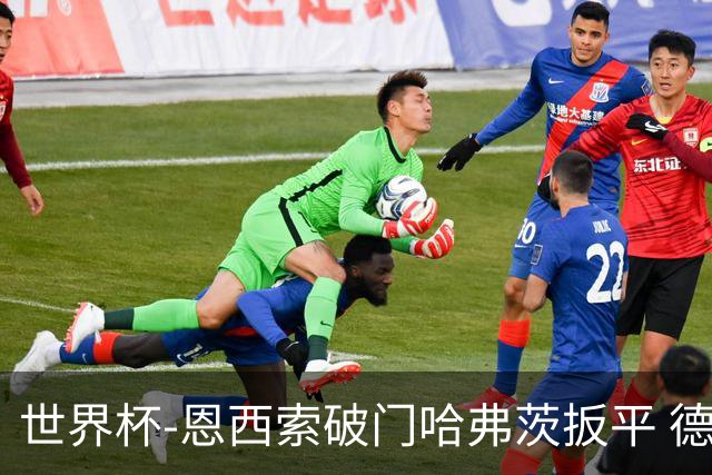 世界杯-恩西索破门哈弗茨扳平 德国1-1巴拉圭进加时